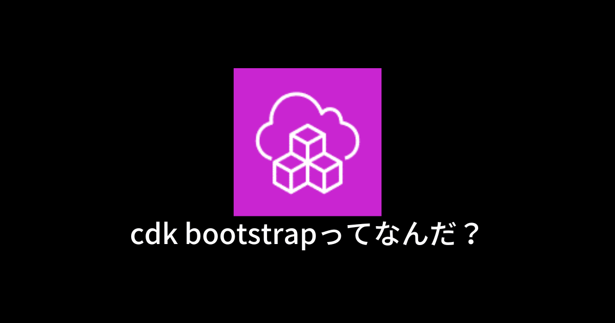 cdk bootstrapってなんだ？