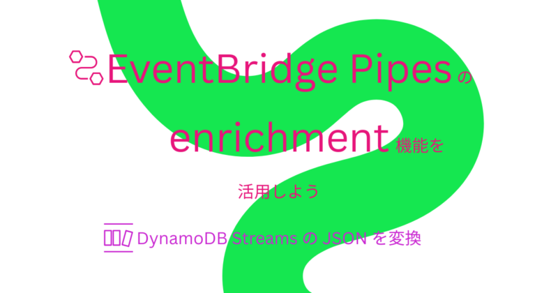 EventBridge Pipes の enrichment 機能を活用しよう – DynamoDB Streams の JSON を変換する