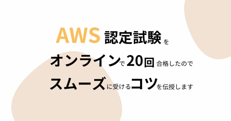 AWS認定試験をオンラインで20回合格したのでスムーズに受けるコツを伝授します