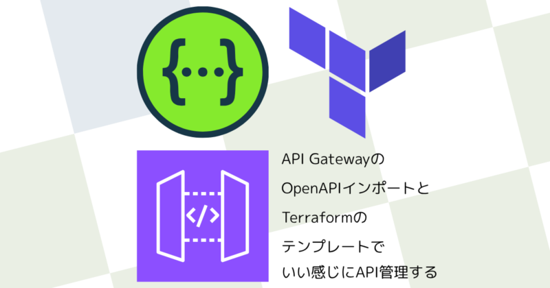 API GatewayのOpenAPIインポートとTerraformのテンプレートでいい感じにAPI管理する